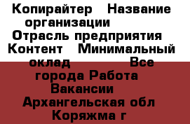 Копирайтер › Название организации ­ Delta › Отрасль предприятия ­ Контент › Минимальный оклад ­ 15 000 - Все города Работа » Вакансии   . Архангельская обл.,Коряжма г.